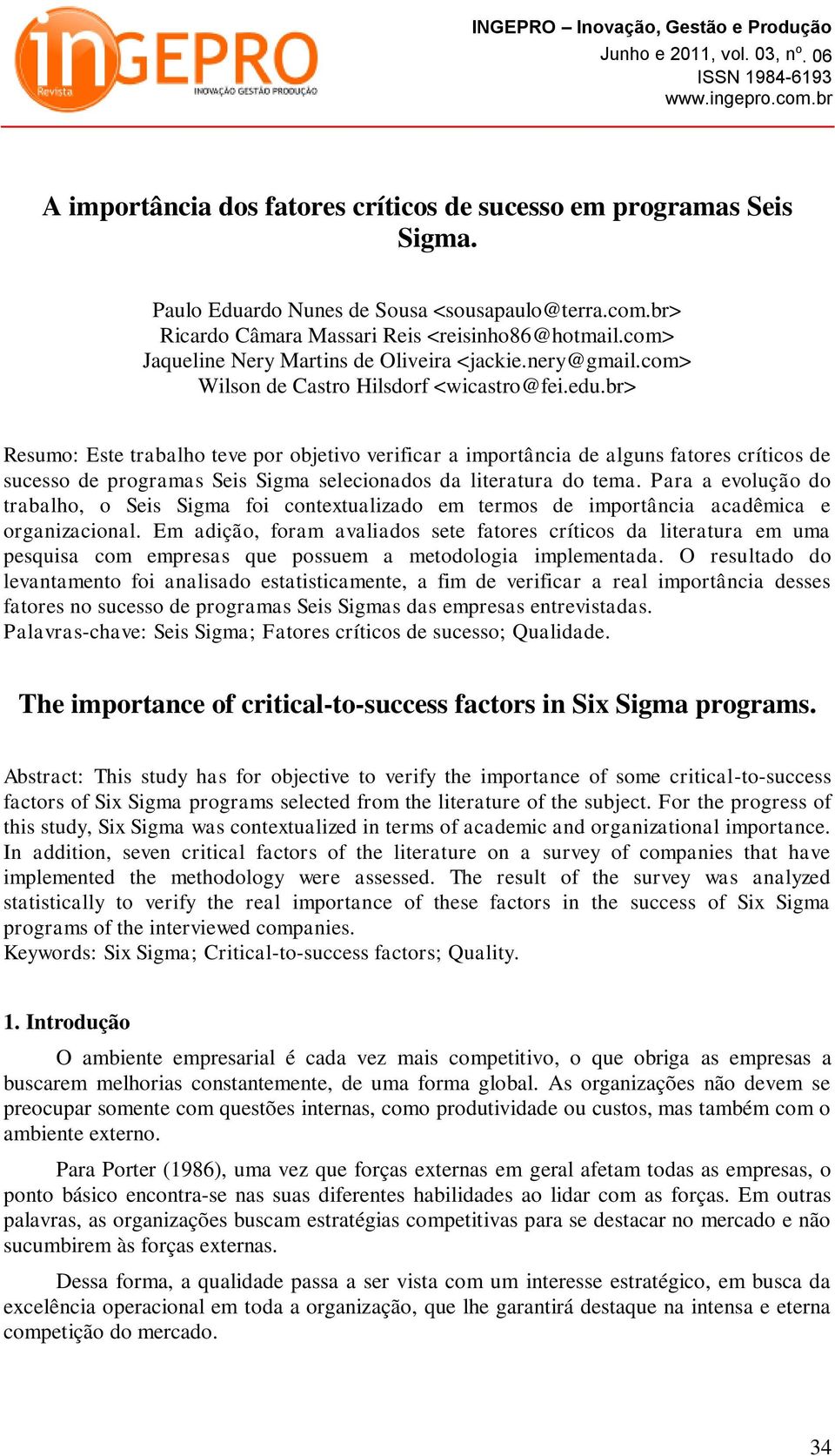 br> Resumo: Este trabalho teve por objetivo verificar a importância de alguns fatores críticos de sucesso de programas Seis Sigma selecionados da literatura do tema.