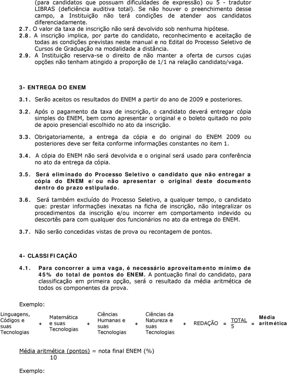 A inscrição implica, por parte do candidato, reconhecimento e aceitação todas as condições previstas neste manual e no Edital do Processo Seletivo Cursos Graduação na modalida a distância..9.