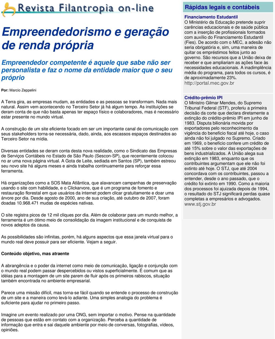 As instituições se deram conta de que não basta apenas ter espaço físico e colaboradores, mas é necessário estar presente no mundo virtual.