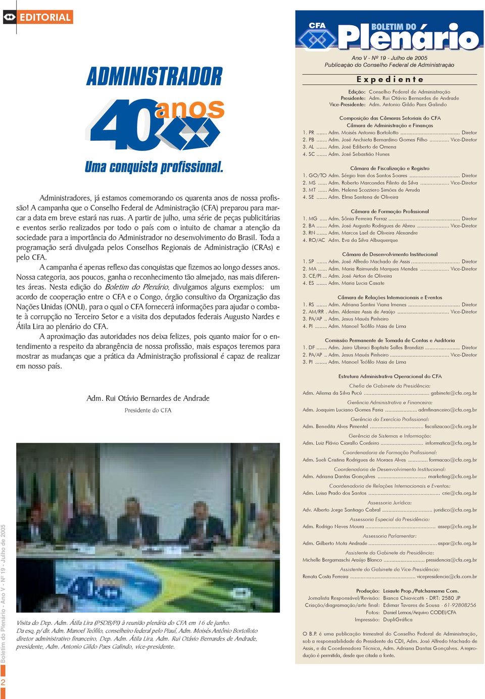 .. Diretor 2. PB... Adm. José Anchieta Bernardino Gomes Filho... Vice-Diretor 3. AL... Adm. José Ediberto de Omena 4. SC... Adm. José Sebastião Nunes Administradores, já estamos comemorando os quarenta anos de nossa profissão!