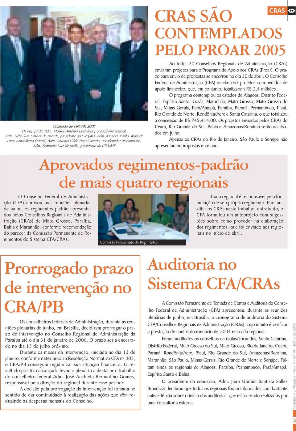Sebastião Luiz de Mello, presidente do CRA/MS CRAS SÃO CONTEMPLADOS CRAS PELO PROAR 2005 Ao todo, 20 Conselhos Regionais de Administração (CRAs) enviaram projetos para o Programa de Apoio aos CRAs