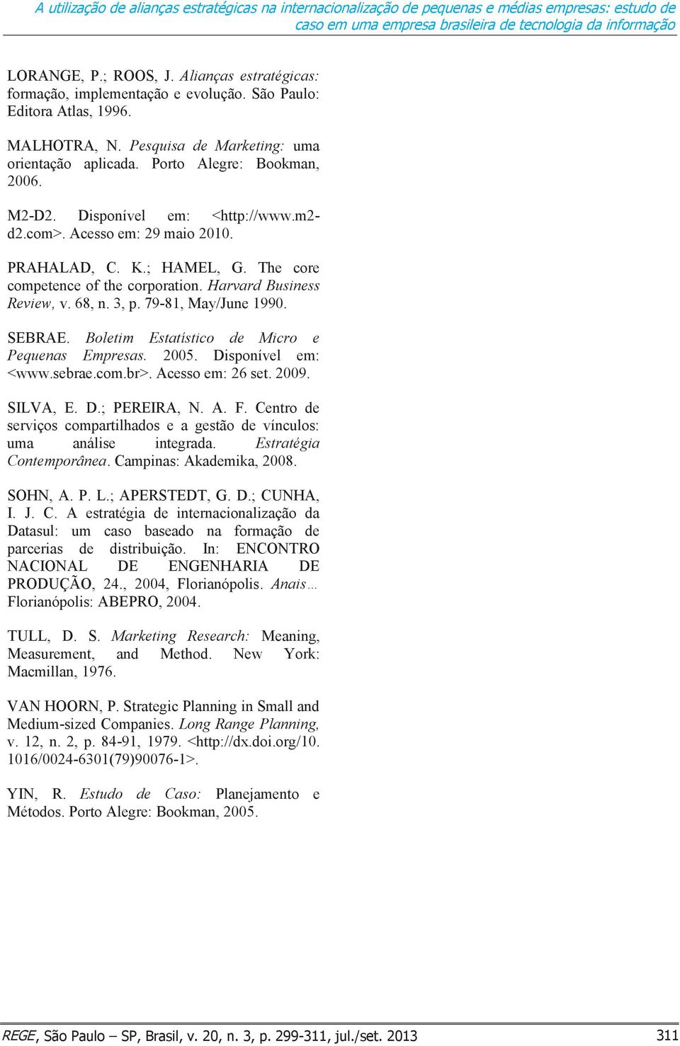 Disponível em: <http://www.m2- d2.com>. Acesso em: 29 maio 2010. PRAHALAD, C. K.; HAMEL, G. The core competence of the corporation. Harvard Business Review, v. 68, n. 3, p. 79-81, May/June 1990.