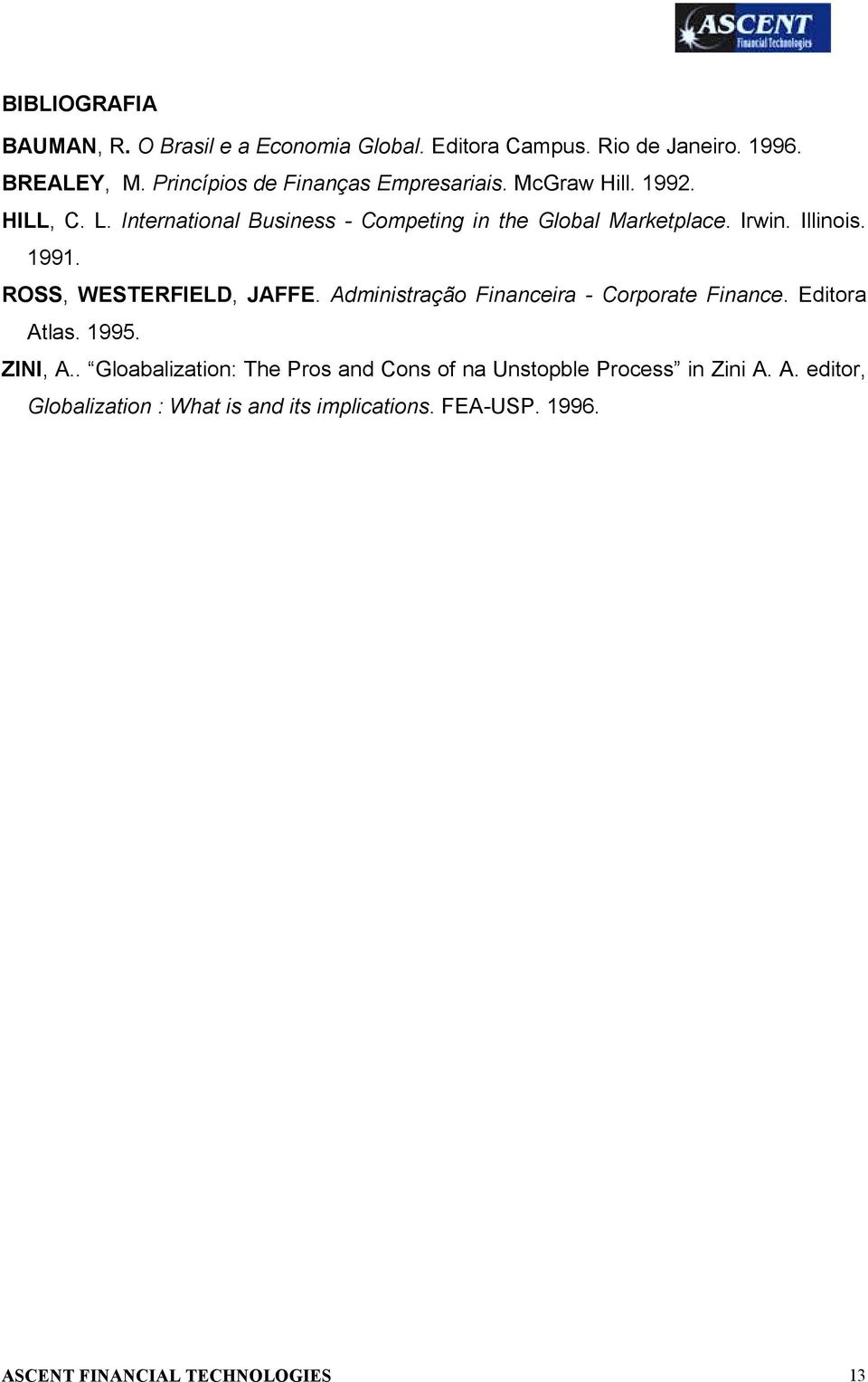 Irwin. Illinois. 1991. ROSS, WESTERFIELD, JAFFE. Administração Financeira - Corporate Finance. Editora Atlas. 1995. ZINI, A.