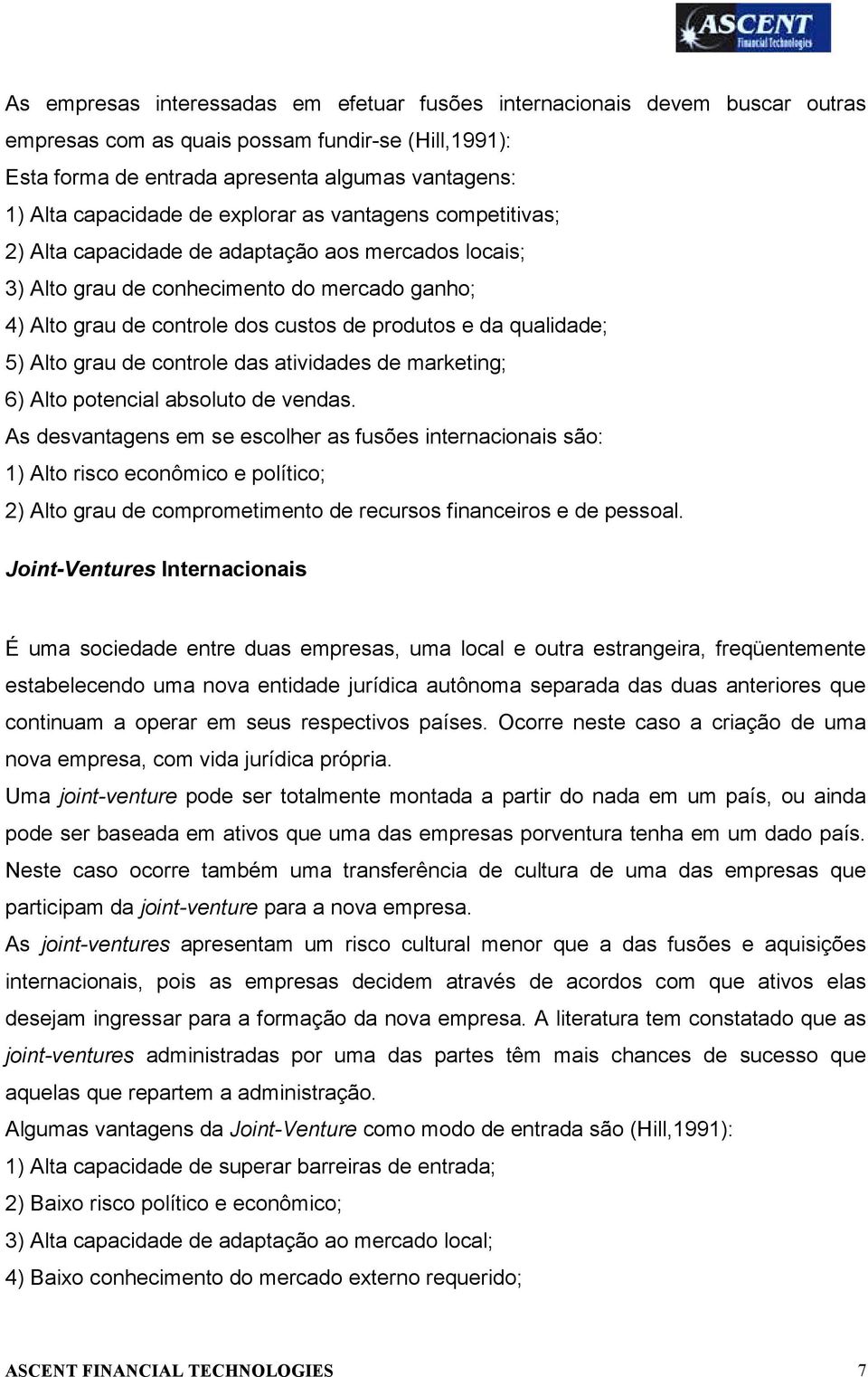 qualidade; 5) Alto grau de controle das atividades de marketing; 6) Alto potencial absoluto de vendas.