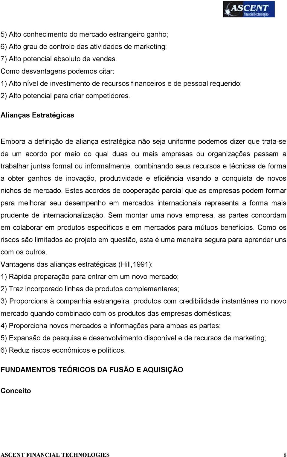 Alianças Estratégicas Embora a definição de aliança estratégica não seja uniforme podemos dizer que trata-se de um acordo por meio do qual duas ou mais empresas ou organizações passam a trabalhar