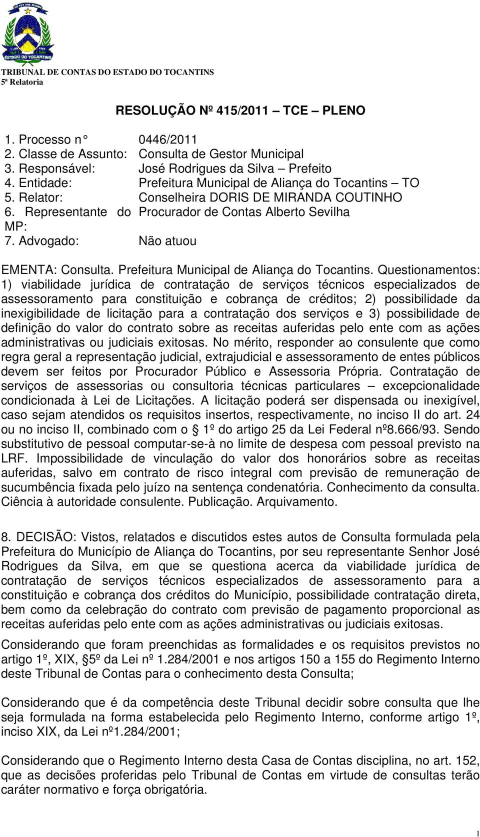 Advogado: Não atuou EMENTA: Consulta. Prefeitura Municipal de Aliança do Tocantins.