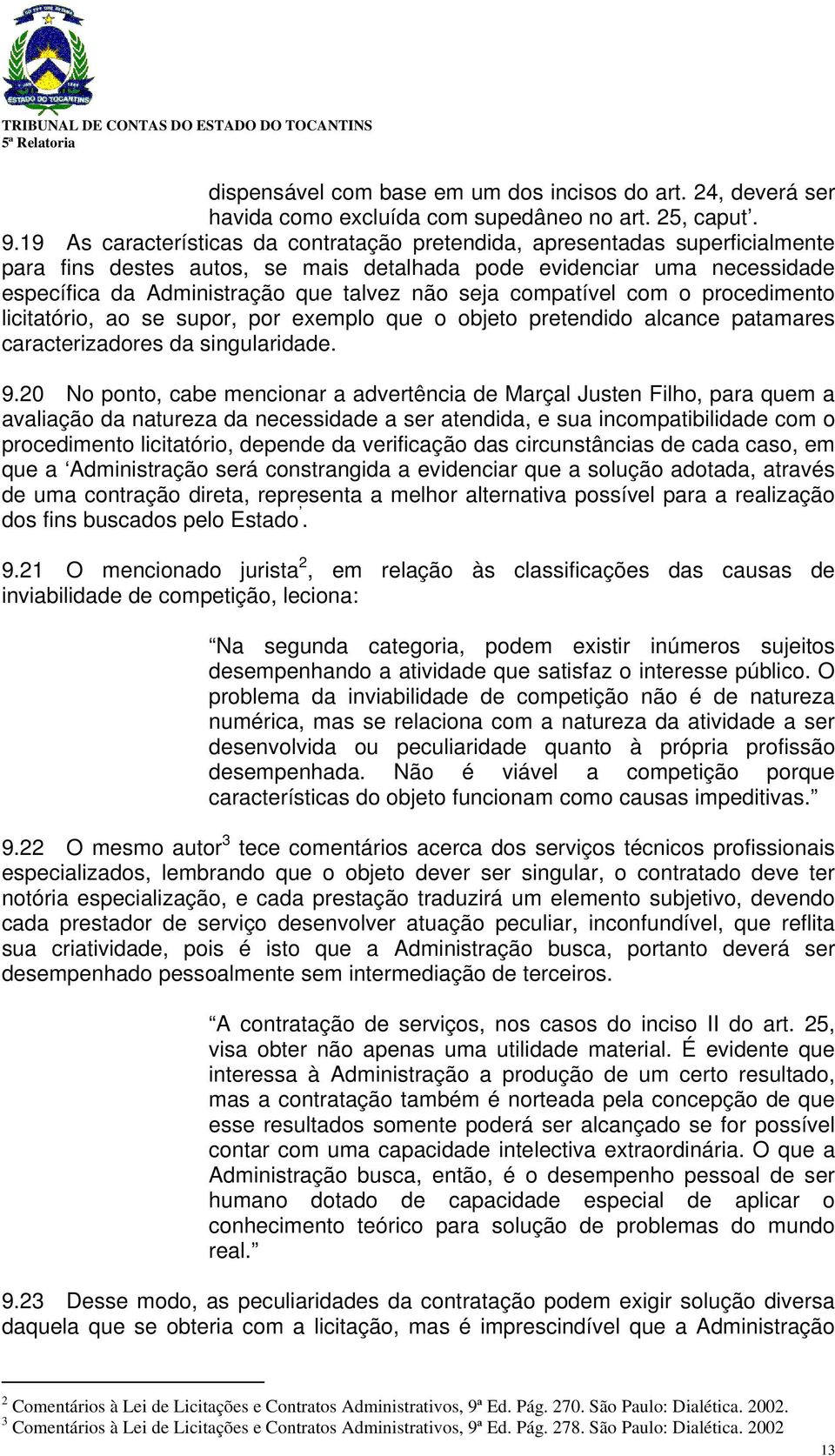 seja compatível com o procedimento licitatório, ao se supor, por exemplo que o objeto pretendido alcance patamares caracterizadores da singularidade. 9.