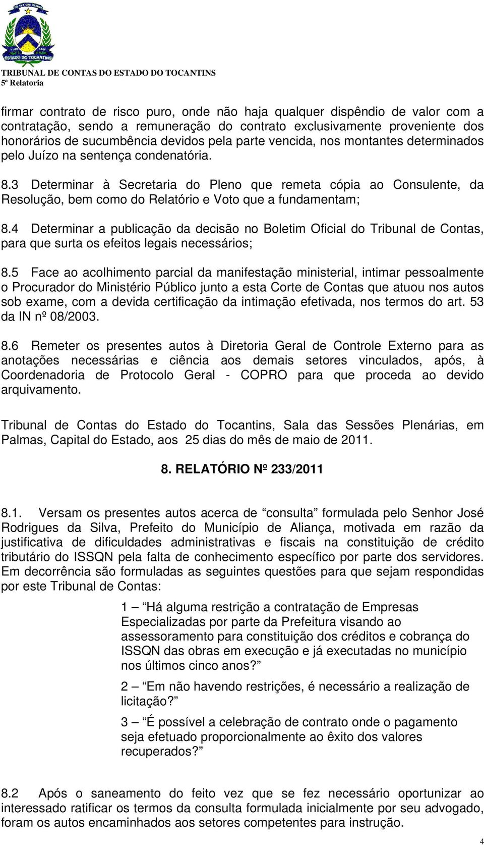 3 Determinar à Secretaria do Pleno que remeta cópia ao Consulente, da Resolução, bem como do Relatório e Voto que a fundamentam; 8.