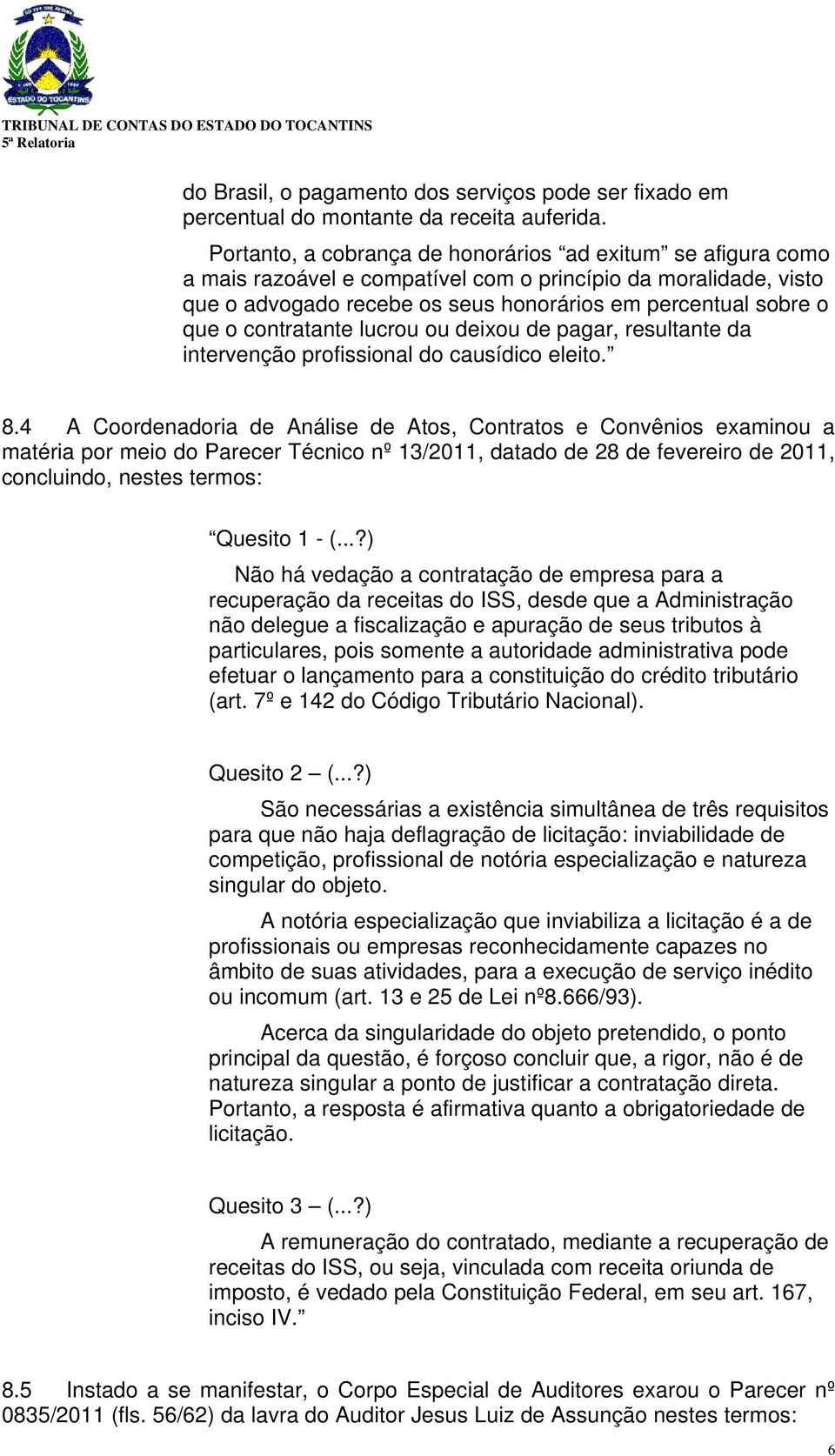 contratante lucrou ou deixou de pagar, resultante da intervenção profissional do causídico eleito. 8.