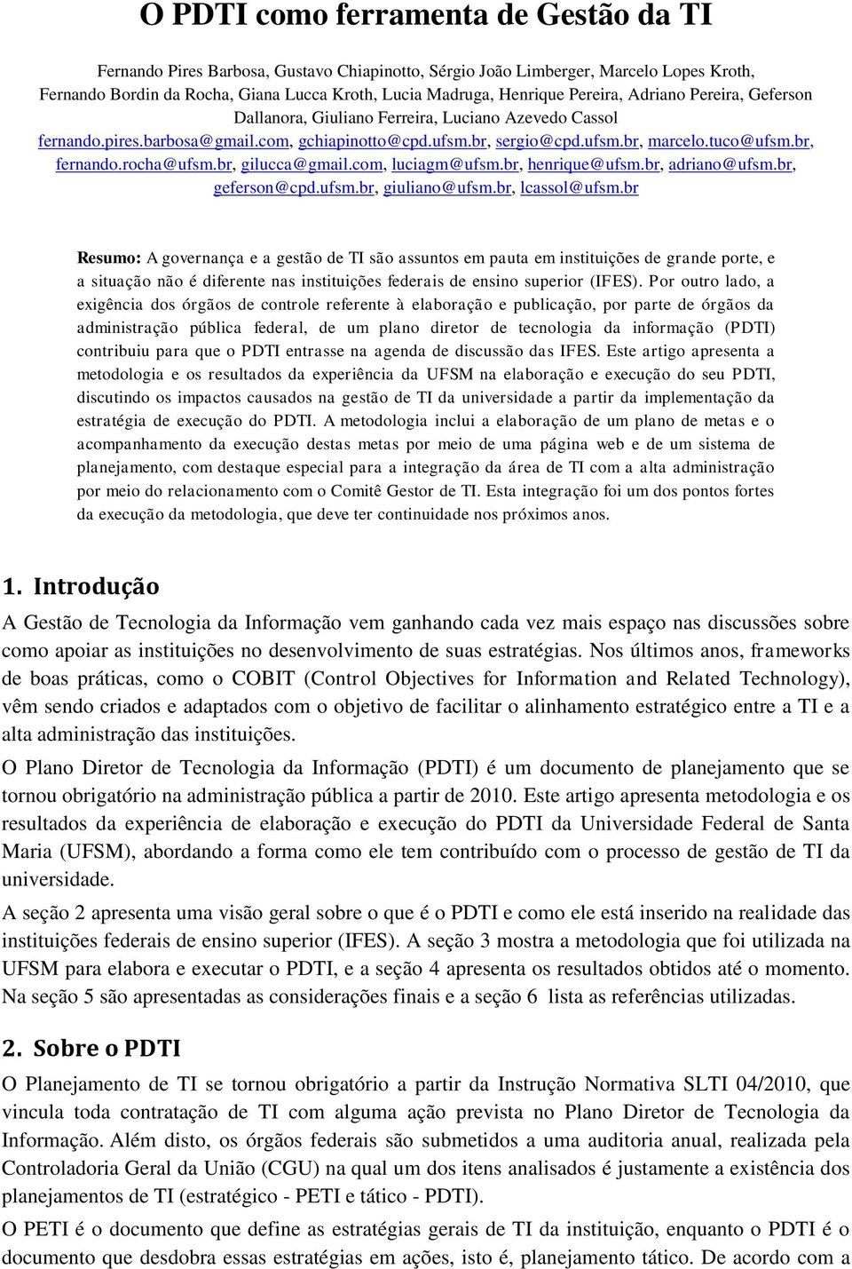 rocha@ufsm.br, gilucca@gmail.com, luciagm@ufsm.br, henrique@ufsm.br, adriano@ufsm.br, geferson@cpd.ufsm.br, giuliano@ufsm.br, lcassol@ufsm.