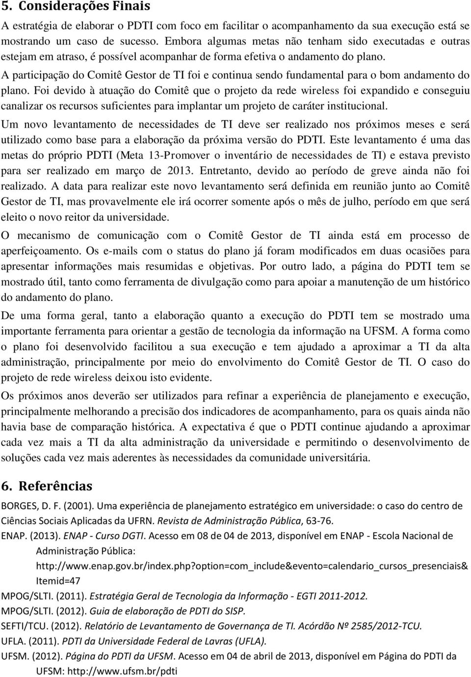 A participação do Comitê Gestor de TI foi e continua sendo fundamental para o bom andamento do plano.