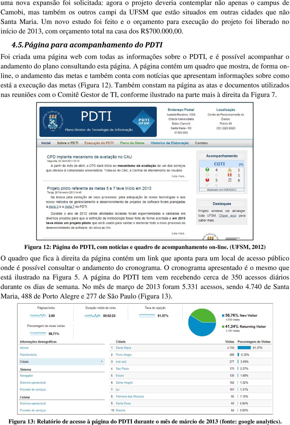 Página para acompanhamento do PDTI Foi criada uma página web com todas as informações sobre o PDTI, e é possível acompanhar o andamento do plano consultando esta página.