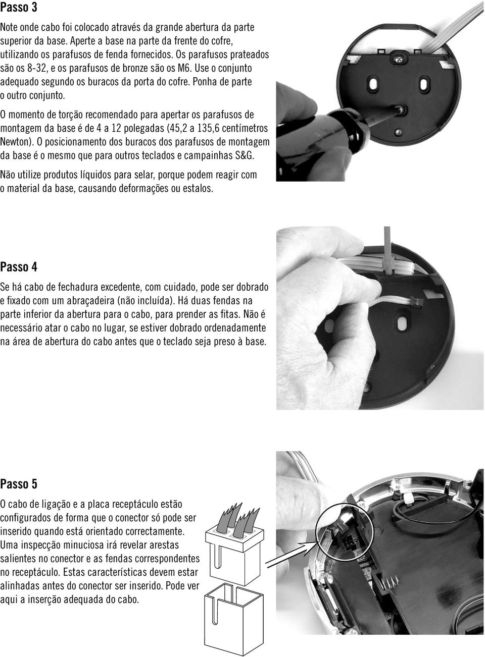 O momento de torção recomendado para apertar os parafusos de montagem da base é de 4 a 12 polegadas (45,2 a 135,6 centímetros Newton).