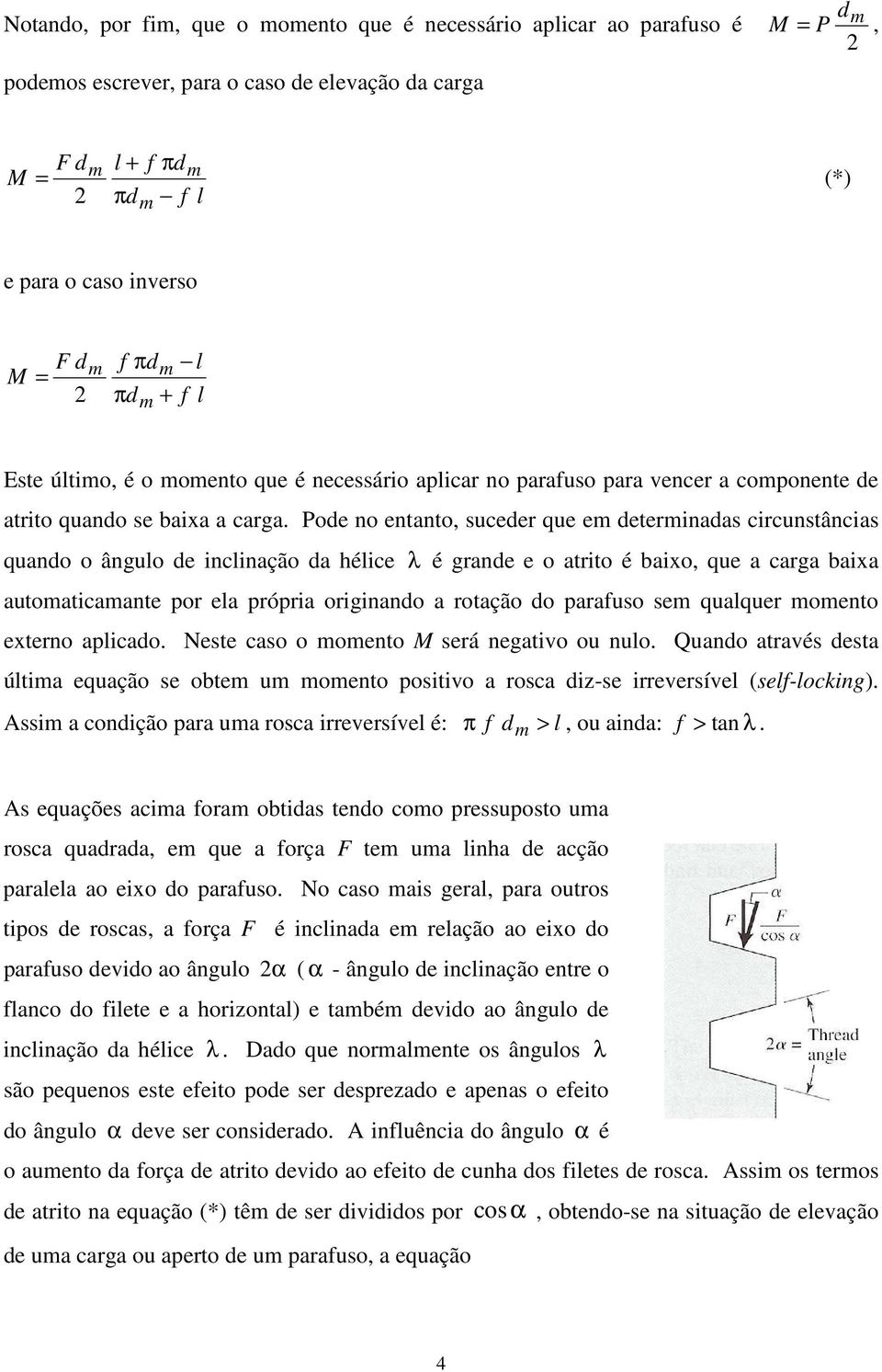 Pode no entanto, suceder que em determinadas circunstâncias quando o ângulo de inclinação da hélice λ é grande e o atrito é baixo, que a carga baixa automaticamante por ela própria originando a