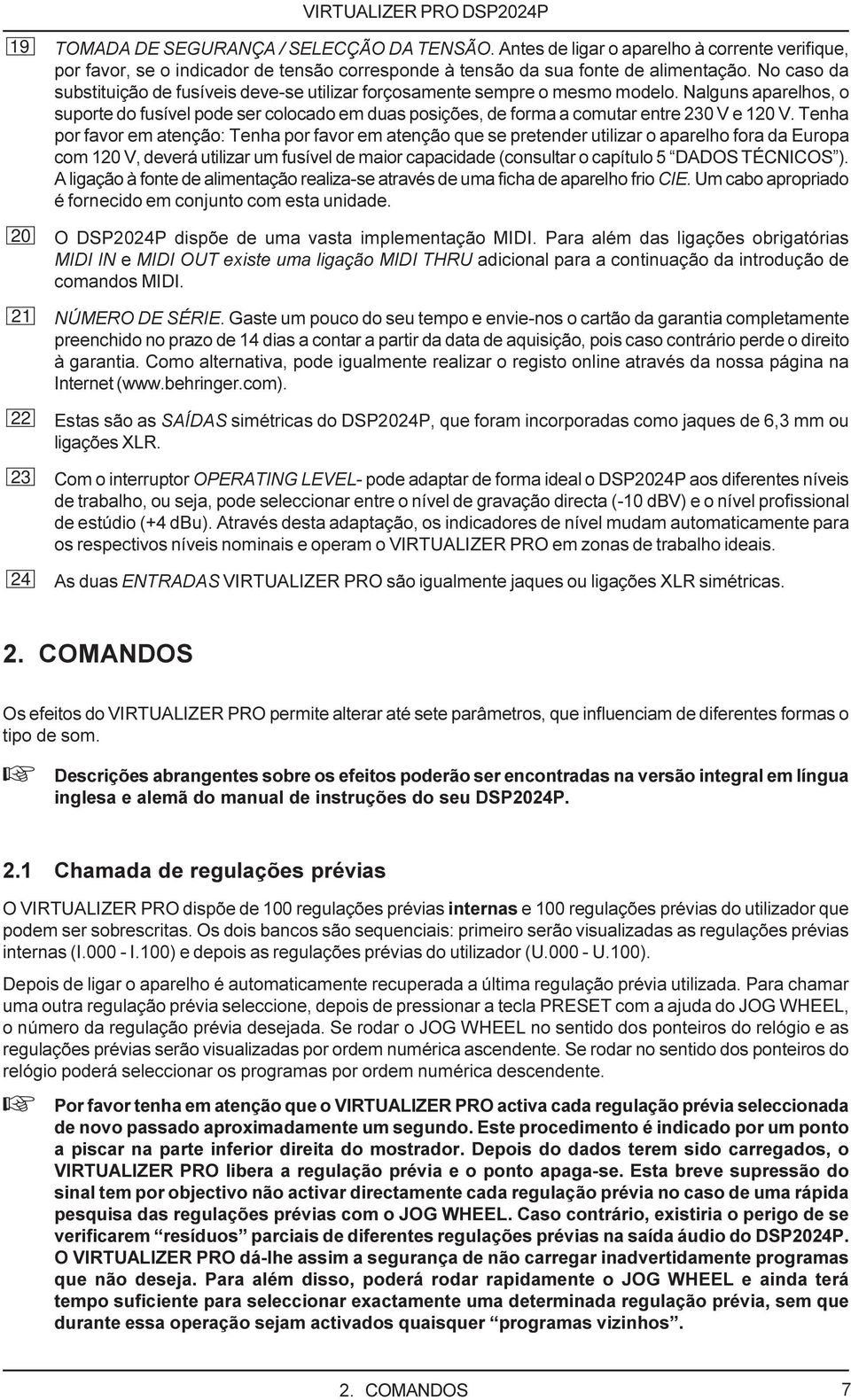 Nalguns aparelhos, o suporte do fusível pode ser colocado em duas posições, de forma a comutar entre 230 V e 120 V.