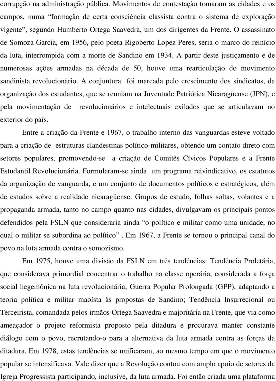 Frente. O assassinato de Somoza Garcia, em 1956, pelo poeta Rigoberto Lopez Peres, seria o marco do reinício da luta, interrompida com a morte de Sandino em 1934.