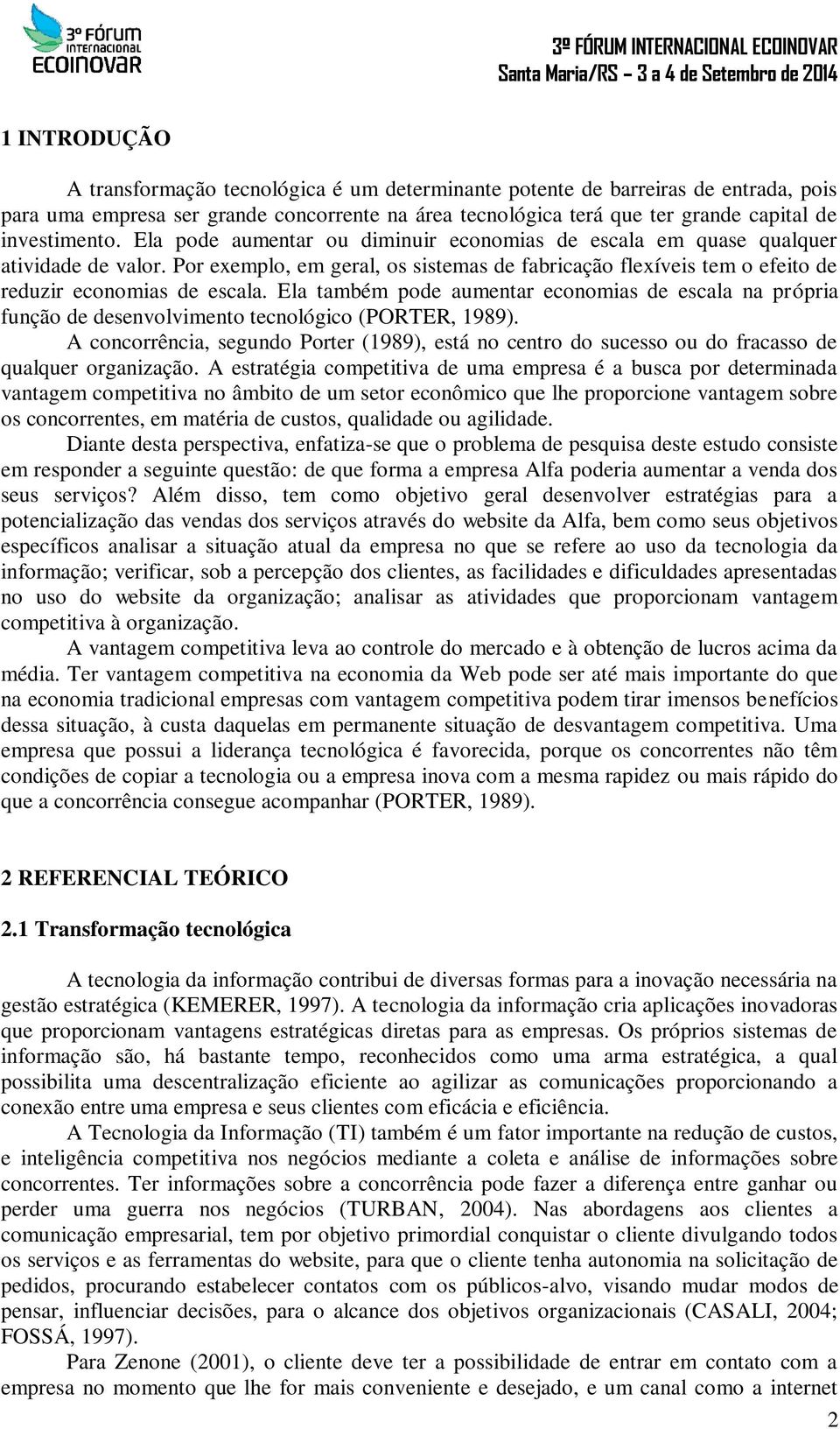 Por exemplo, em geral, os sistemas de fabricação flexíveis tem o efeito de reduzir economias de escala.