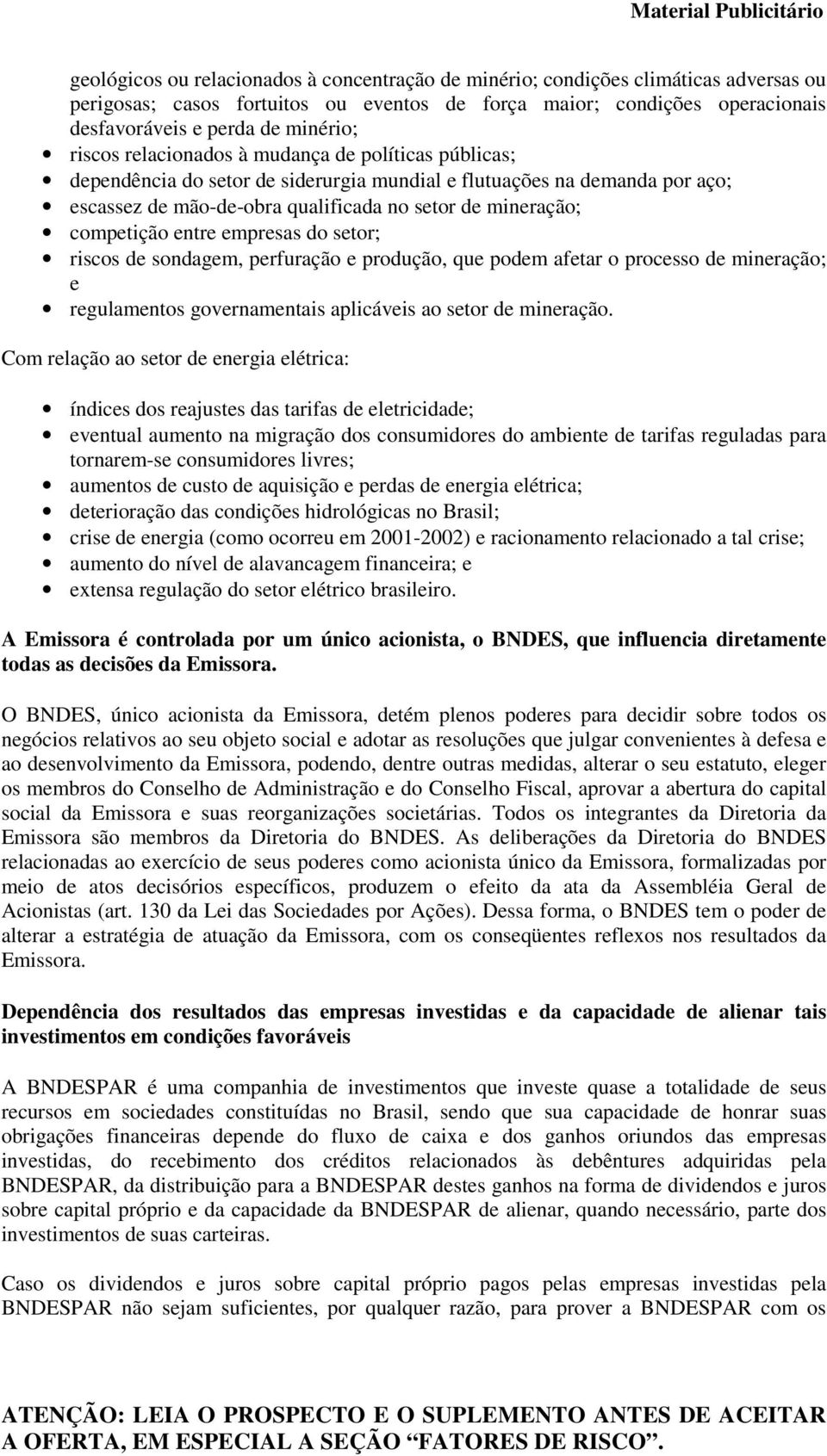 entre empresas do setor; riscos de sondagem, perfuração e produção, que podem afetar o processo de mineração; e regulamentos governamentais aplicáveis ao setor de mineração.