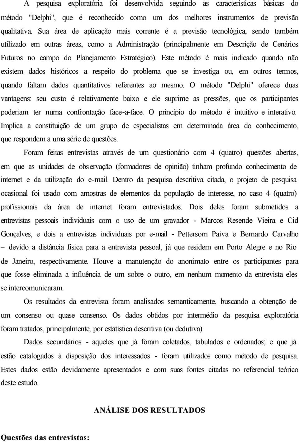 Estratégico). Este método é mais indicado quando não existem dados históricos a respeito do problema que se investiga ou, em outros termos, quando faltam dados quantitativos referentes ao mesmo.