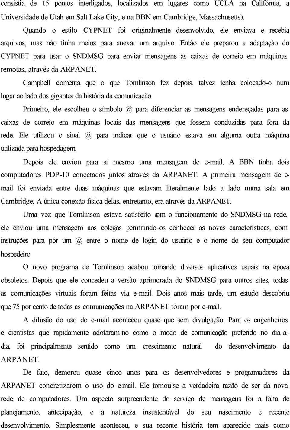 Então ele preparou a adaptação do CYPNET para usar o SNDMSG para enviar mensagens às caixas de correio em máquinas remotas, através da ARPANET.