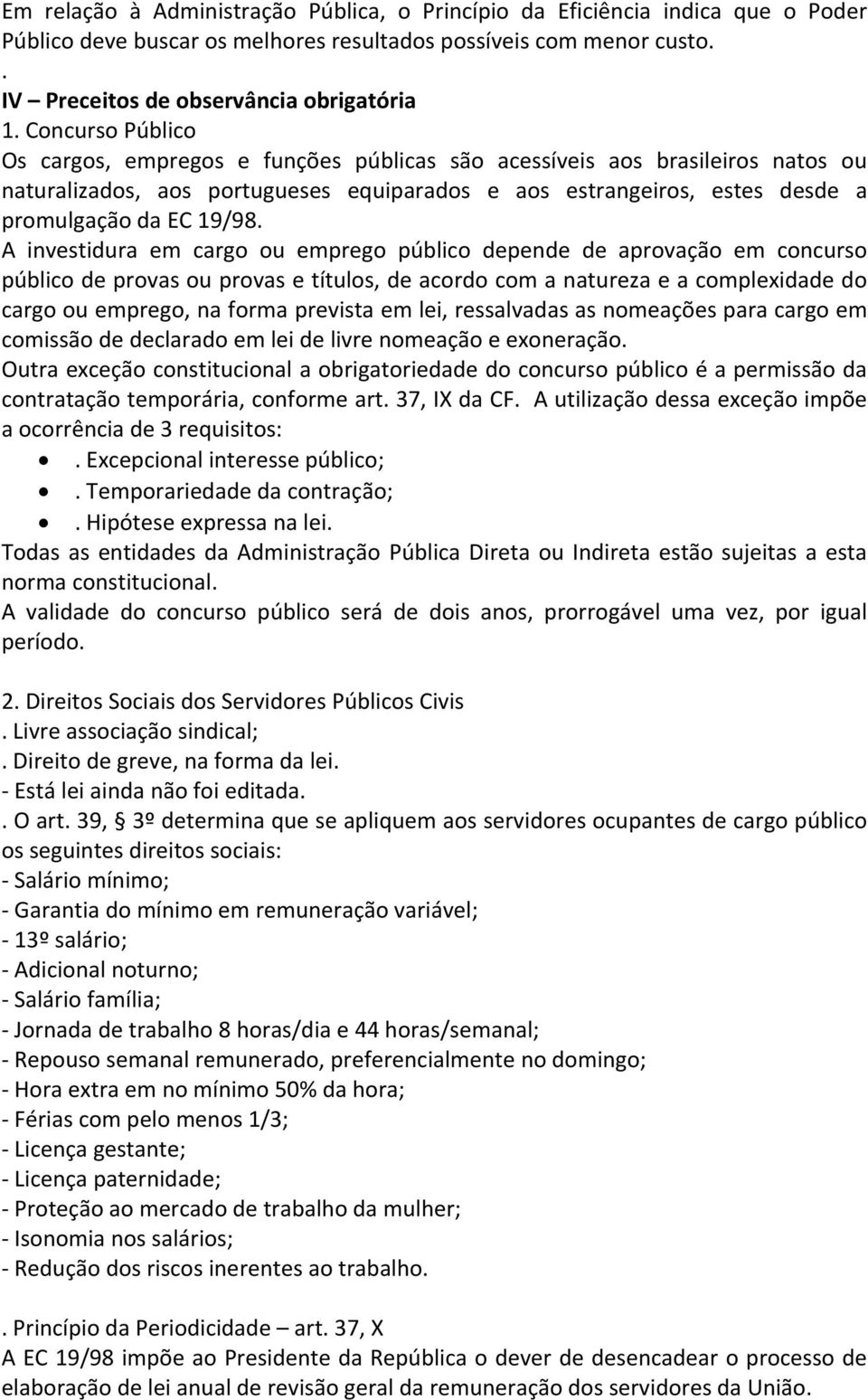 A investidura em cargo ou emprego público depende de aprovação em concurso público de provas ou provas e títulos, de acordo com a natureza e a complexidade do cargo ou emprego, na forma prevista em