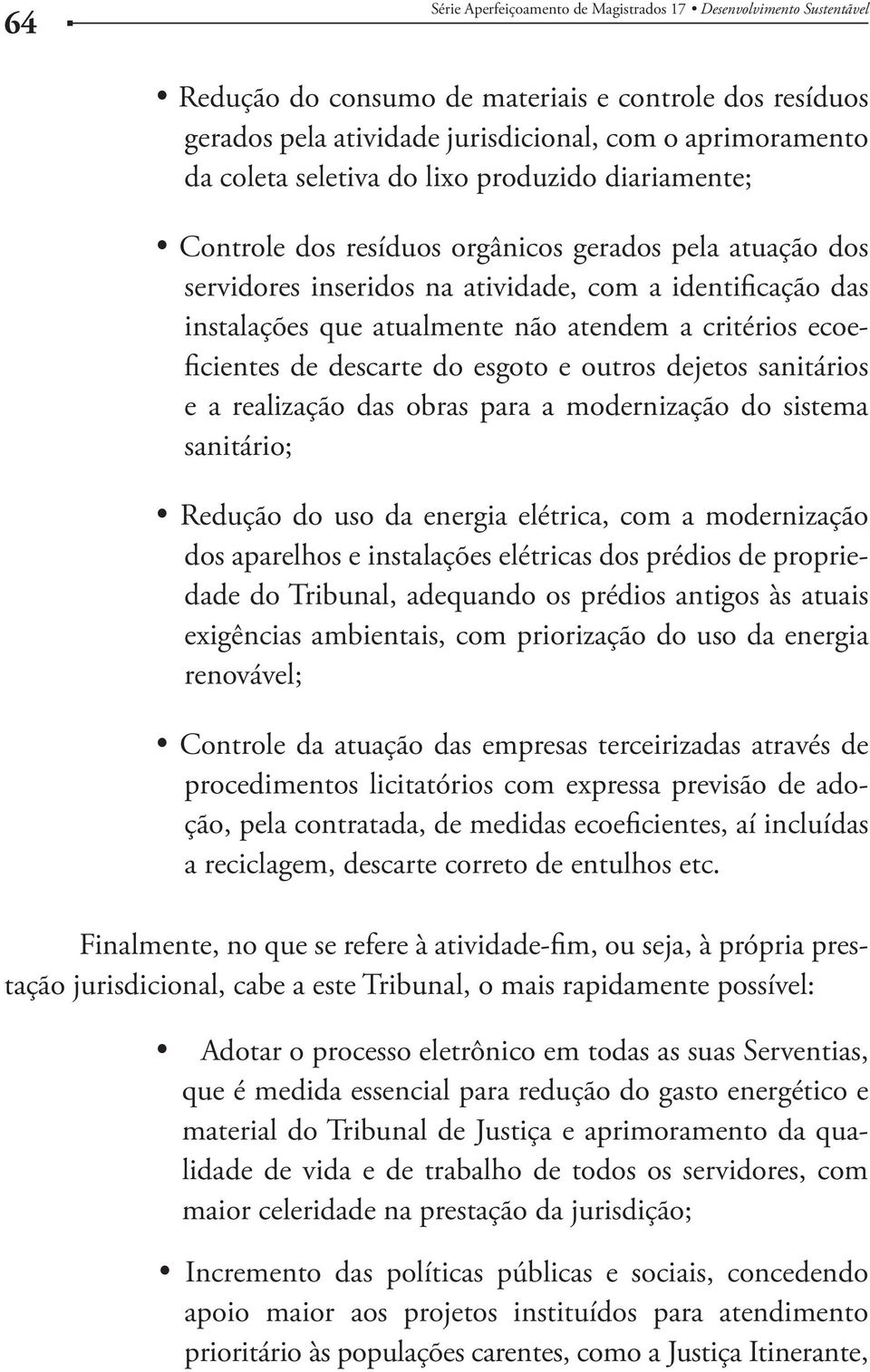 descarte do esgoto e outros dejetos sanitários e a realização das obras para a modernização do sistema sanitário; Redução do uso da energia elétrica, com a modernização dos aparelhos e instalações