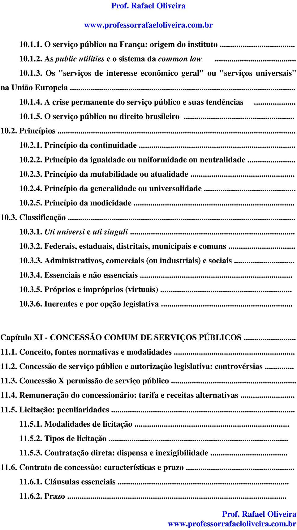 O serviço público no direito brasileiro... 10.2. Princípios... 10.2.1. Princípio da continuidade... 10.2.2. Princípio da igualdade ou uniformidade ou neutralidade... 10.2.3.