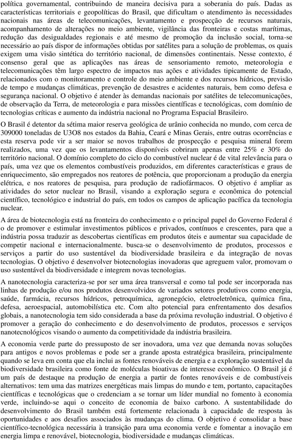 acompanhamento de alterações no meio ambiente, vigilância das fronteiras e costas marítimas, redução das desigualdades regionais e até mesmo de promoção da inclusão social, torna-se necessário ao