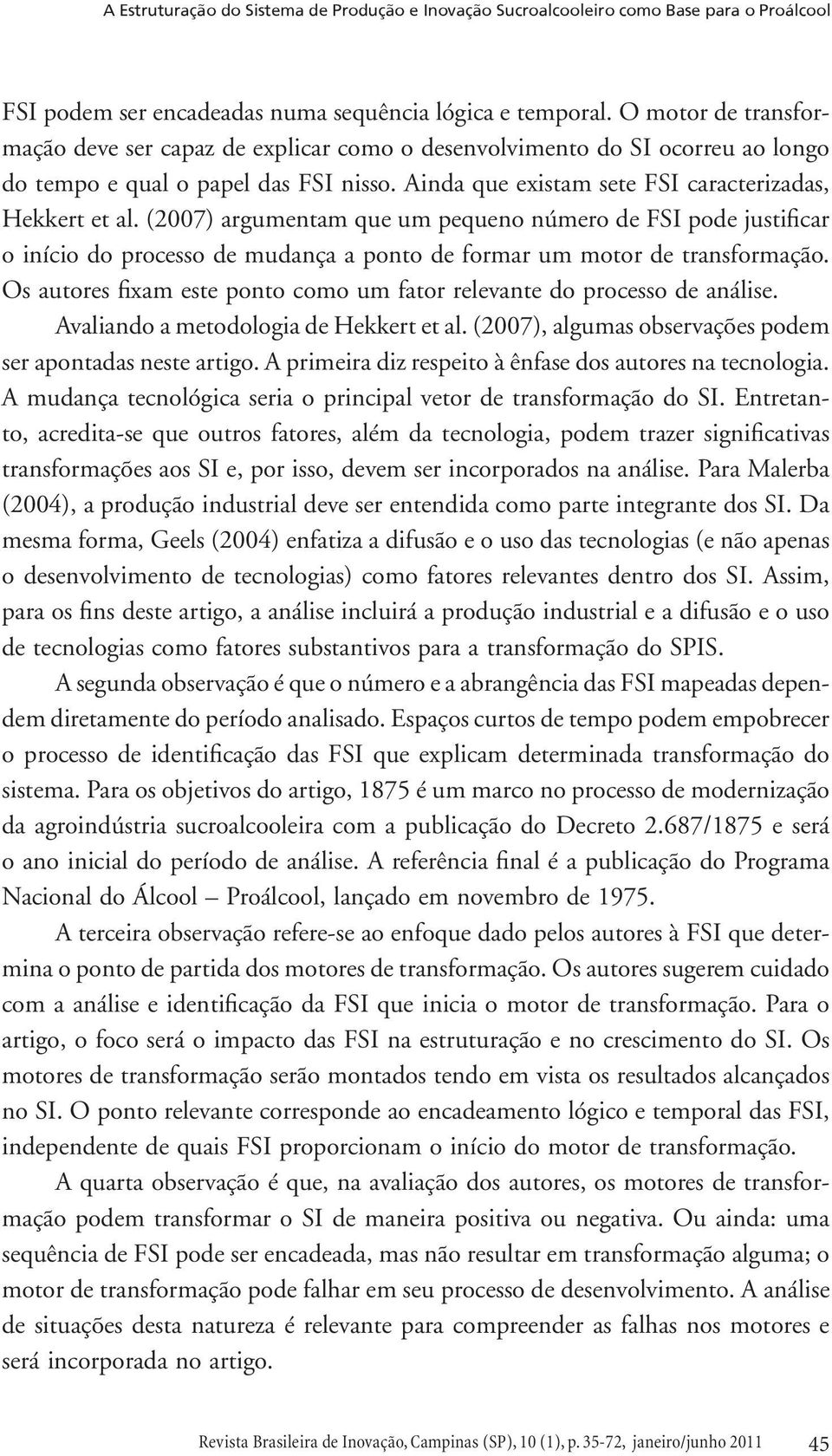 (2007) argumentam que um pequeno número de FSI pode justificar o início do processo de mudança a ponto de formar um motor de transformação.