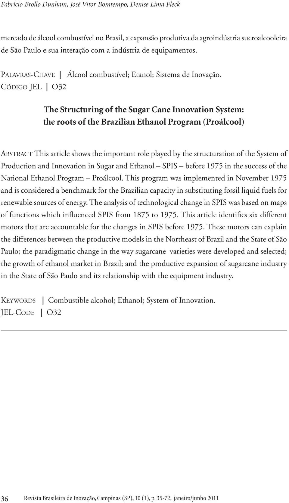 Código JEL O32 The Structuring of the Sugar Cane Innovation System: the roots of the Brazilian Ethanol Program (Proálcool) Abstract This article shows the important role played by the structuration