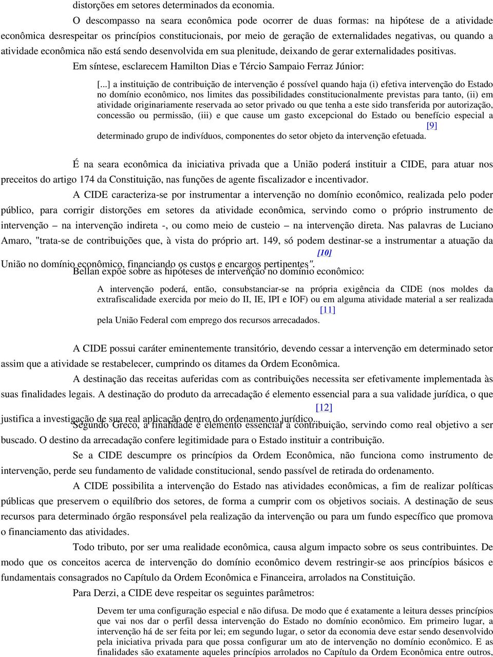 quando a atividade econômica não está sendo desenvolvida em sua plenitude, deixando de gerar externalidades positivas. Em síntese, esclarecem Hamilton Dias e Tércio Sampaio Ferraz Júnior: [.