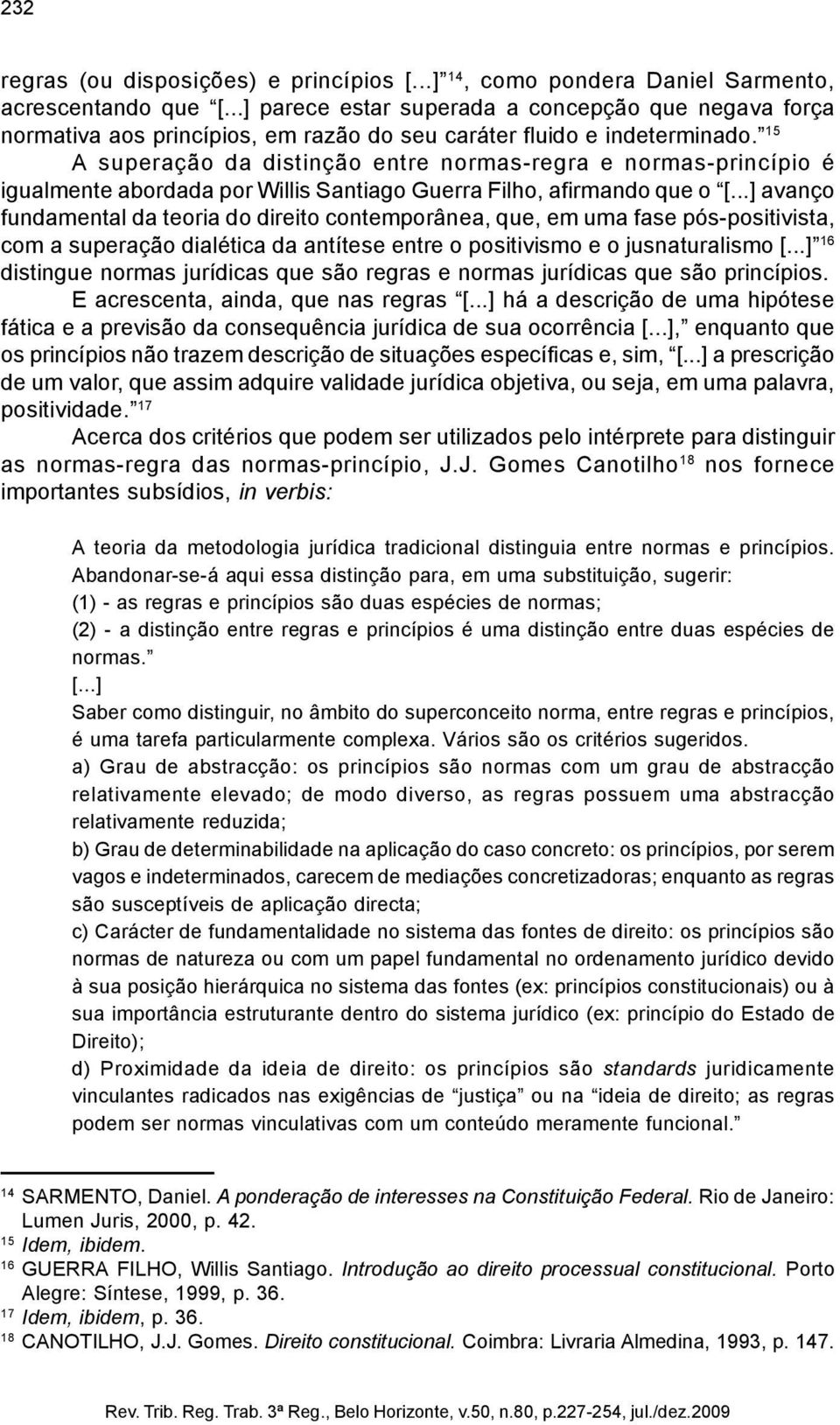 15 A superação da distinção entre normas-regra e normas-princípio é igualmente abordada por Willis Santiago Guerra Filho, afirmando que o [.