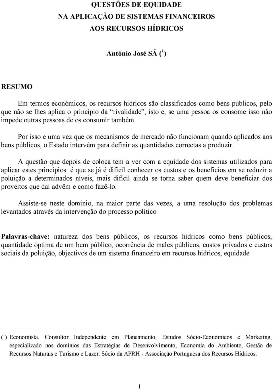 Por isso e uma vez que os mecanismos de mercado não funcionam quando aplicados aos bens públicos, o Estado intervém para definir as quantidades correctas a produzir.