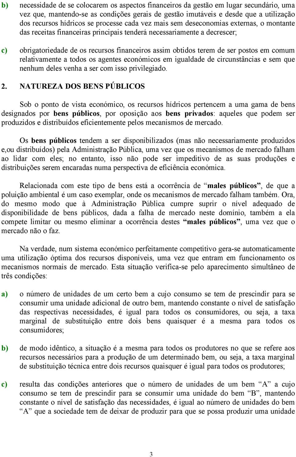 terem de ser postos em comum relativamente a todos os agentes económicos em igualdade de circunstâncias e sem que nenhum deles venha a ser com isso privilegiado. 2.