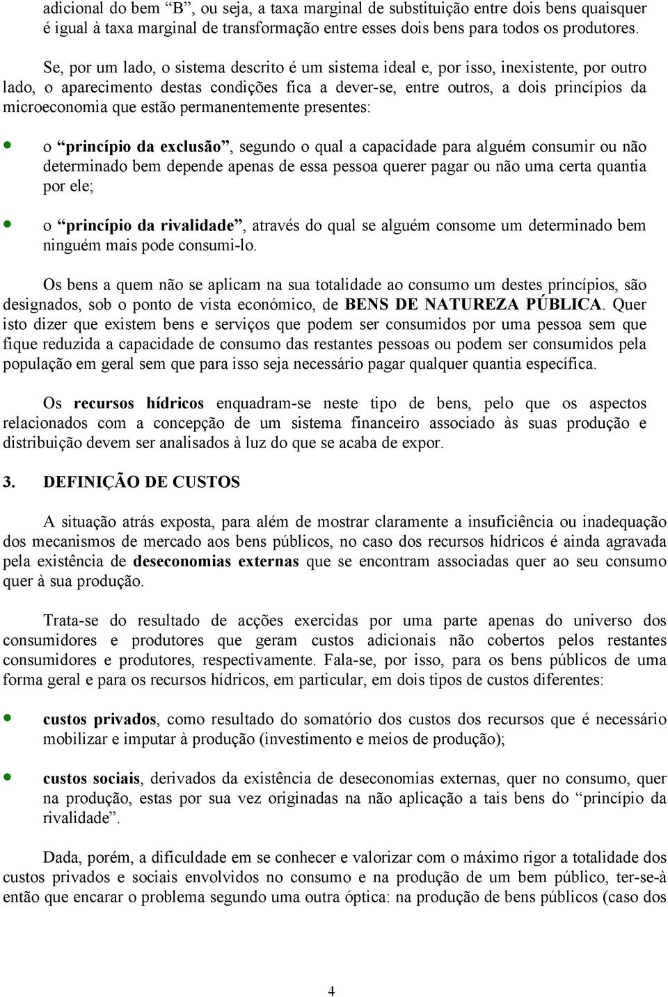 estão permanentemente presentes: o princípio da exclusão, segundo o qual a capacidade para alguém consumir ou não determinado bem depende apenas de essa pessoa querer pagar ou não uma certa quantia