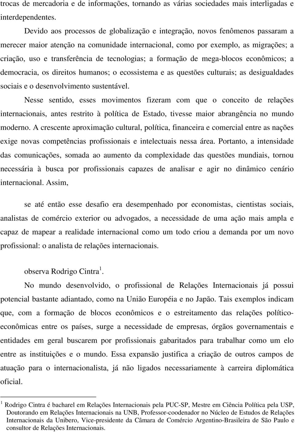 tecnologias; a formação de mega-blocos econômicos; a democracia, os direitos humanos; o ecossistema e as questões culturais; as desigualdades sociais e o desenvolvimento sustentável.