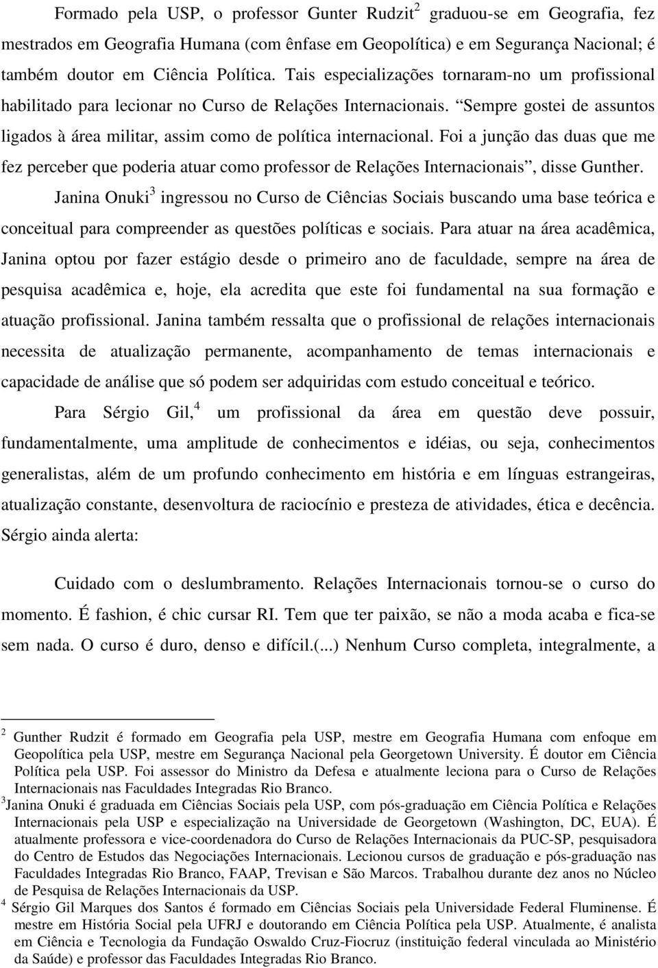 Foi a junção das duas que me fez perceber que poderia atuar como professor de Relações Internacionais, disse Gunther.