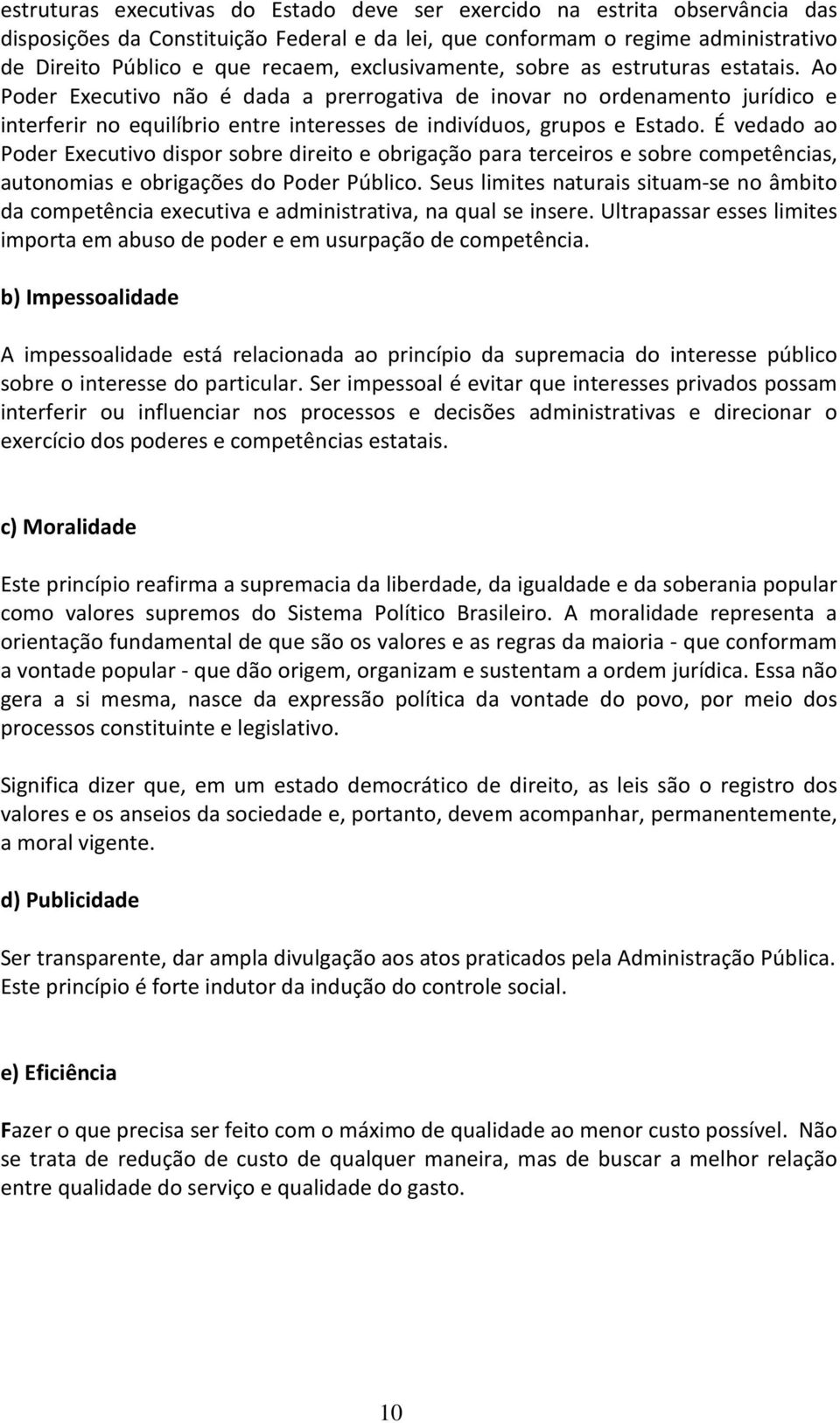 É vedado ao Poder Executivo dispor sobre direito e obrigação para terceiros e sobre competências, autonomias e obrigações do Poder Público.