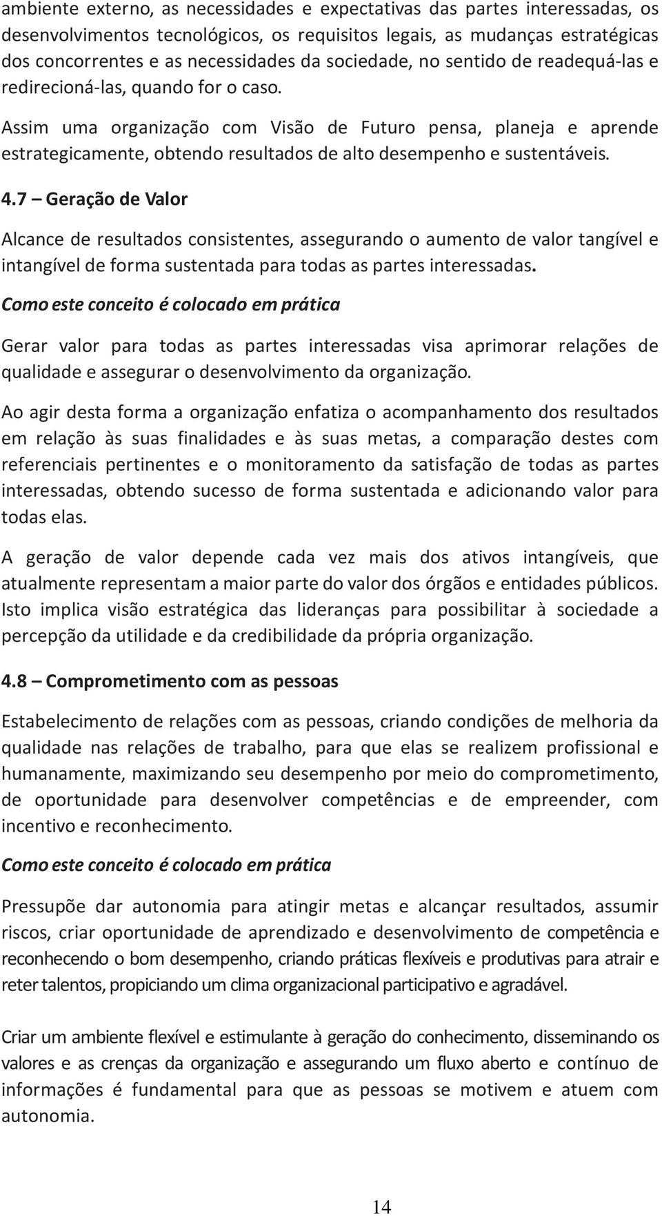 Assim uma organização com Visão de Futuro pensa, planeja e aprende estrategicamente, obtendo resultados de alto desempenho e sustentáveis. 4.