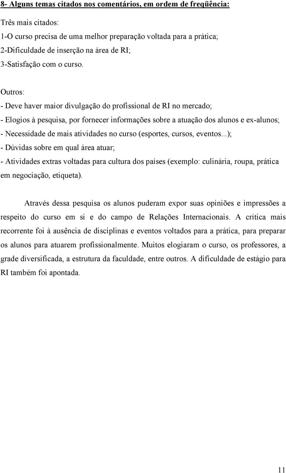 Outros: - Deve haver maior divulgação do profissional de RI no mercado; - Elogios à pesquisa, por fornecer informações sobre a atuação dos alunos e ex-alunos; - Necessidade de mais atividades no