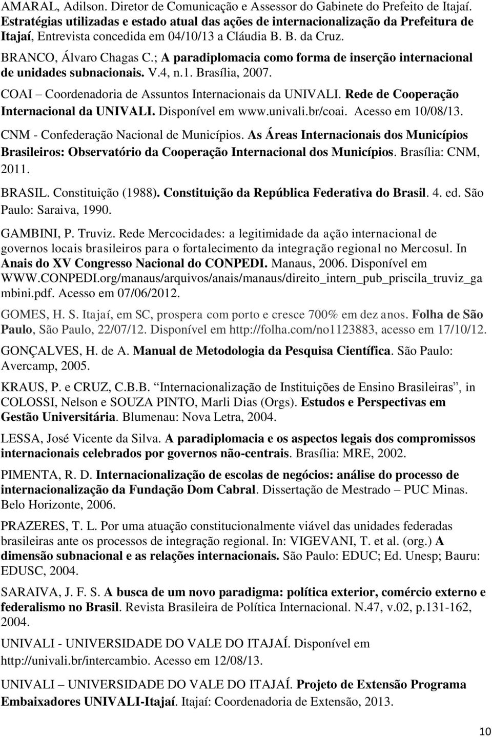 ; A paradiplomacia como forma de inserção internacional de unidades subnacionais. V.4, n.1. Brasília, 2007. COAI Coordenadoria de Assuntos Internacionais da UNIVALI.