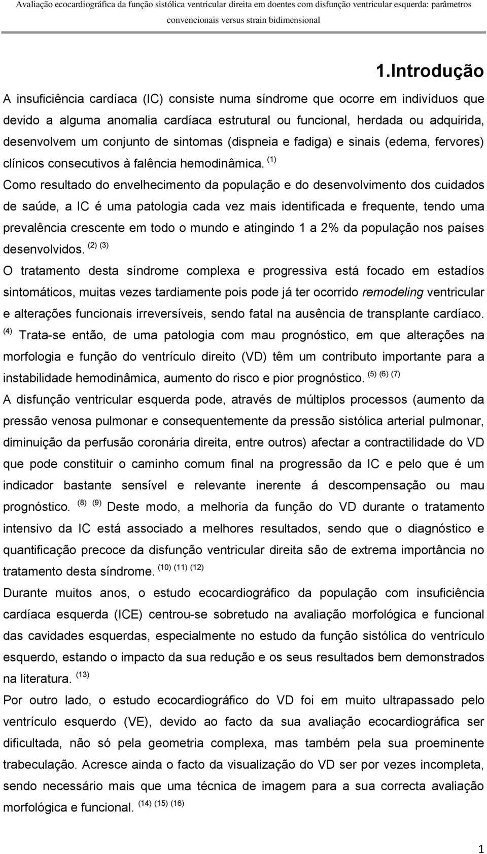 (1) Como resultado do envelhecimento da população e do desenvolvimento dos cuidados de saúde, a IC é uma patologia cada vez mais identificada e frequente, tendo uma prevalência crescente em todo o