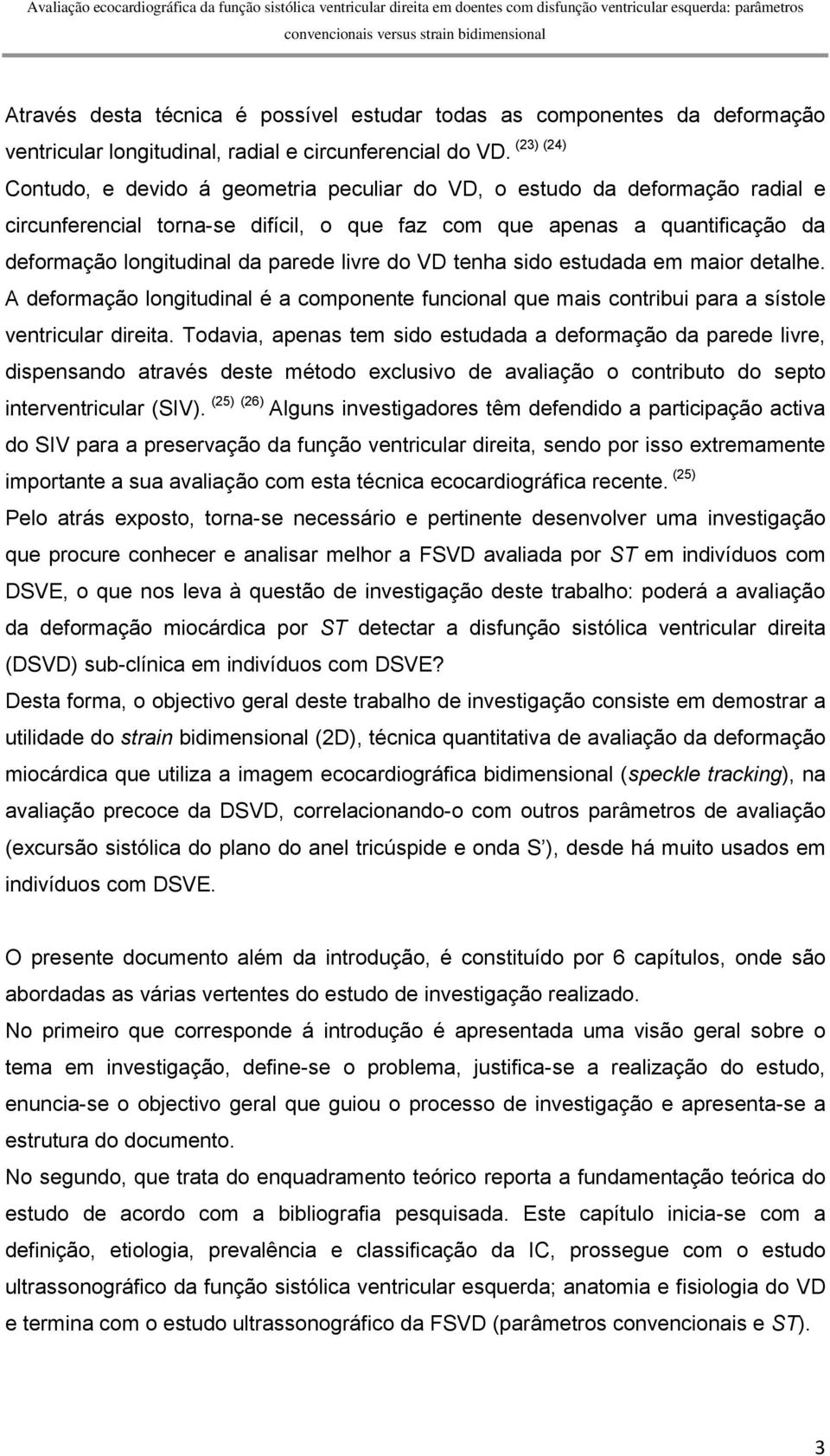 VD tenha sido estudada em maior detalhe. A deformação longitudinal é a componente funcional que mais contribui para a sístole ventricular direita.