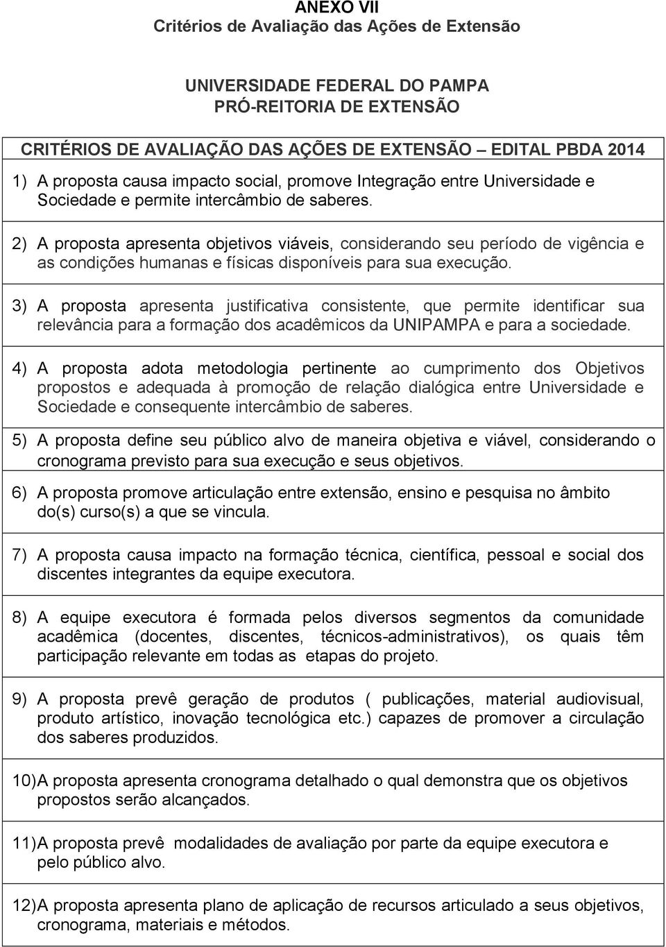 2) A proposta apresenta objetivos viáveis, considerando seu período de vigência e as condições humanas e físicas disponíveis para sua execução.