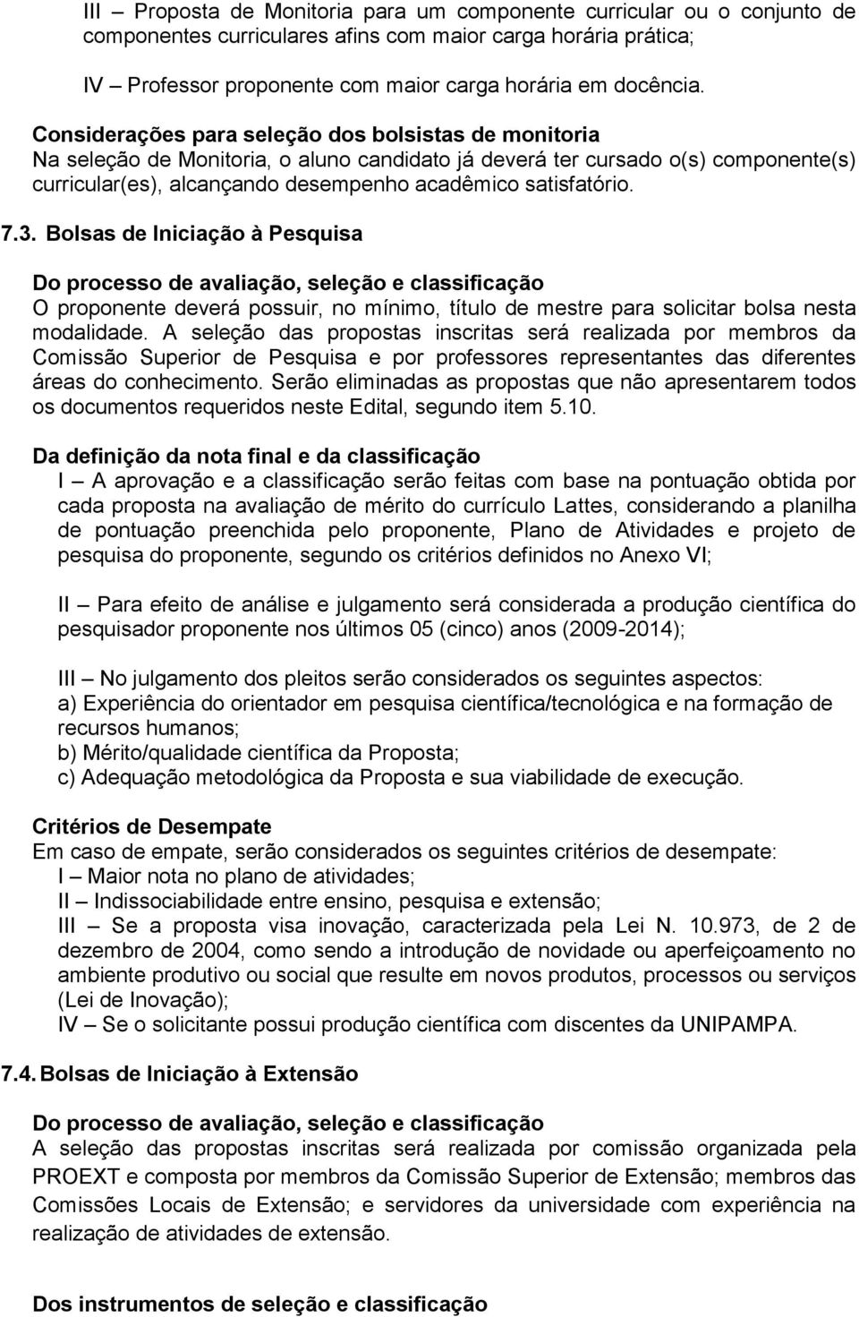 7.3. Bolsas de Iniciação à Pesquisa Do processo de avaliação, seleção e classificação O proponente deverá possuir, no mínimo, título de mestre para solicitar bolsa nesta modalidade.