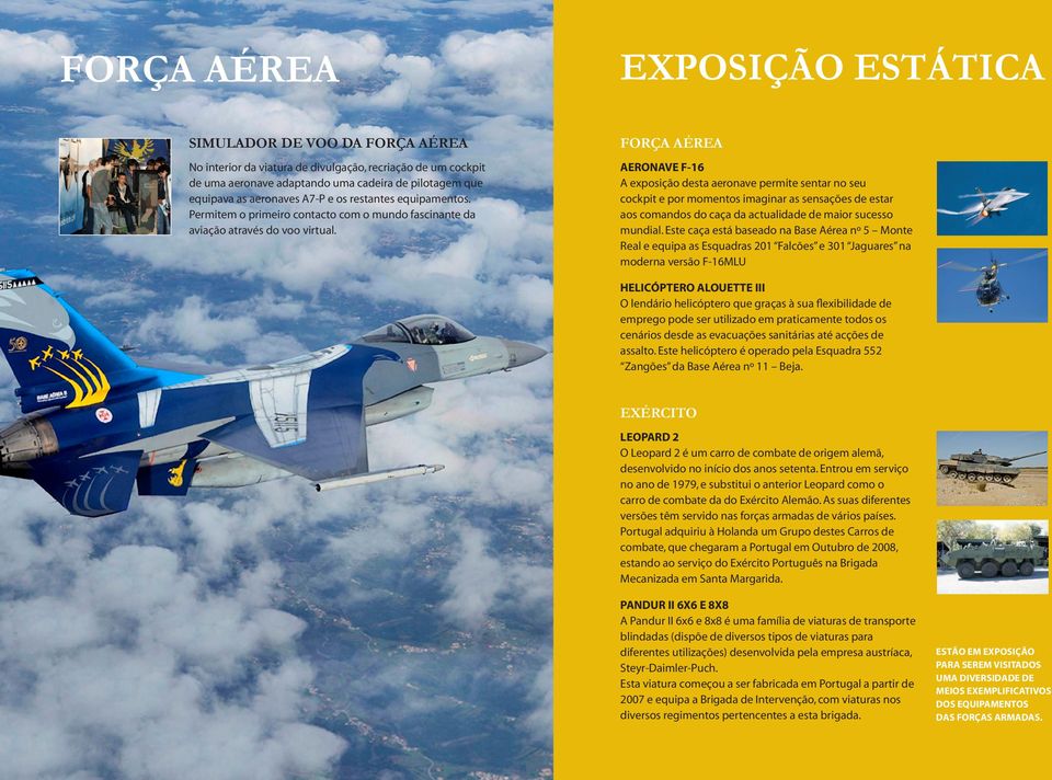 FORÇA AÉREA AERONAVE F-16 A exposição desta aeronave permite sentar no seu cockpit e por momentos imaginar as sensações de estar aos comandos do caça da actualidade de maior sucesso mundial.