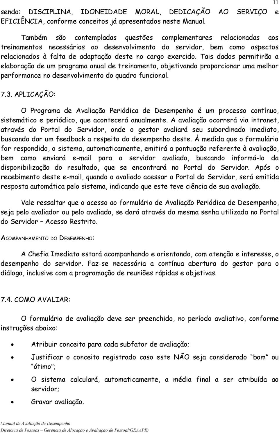 Tais dados permitirão a elaboração de um programa anual de treinamento, objetivando proporcionar uma melhor performance no desenvolvimento do quadro funcional. 11 7.3.