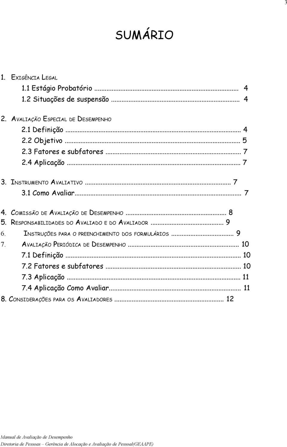 RESPONSABILIDADES DO AVALIADO E DO AVALIADOR... 9 6. INSTRUÇÕES PARA O PREENCHIMENTO DOS FORMULÁRIOS... 9 7. AVALIAÇÃO PERIÓDICA DE DESEMPENHO... 10 7.