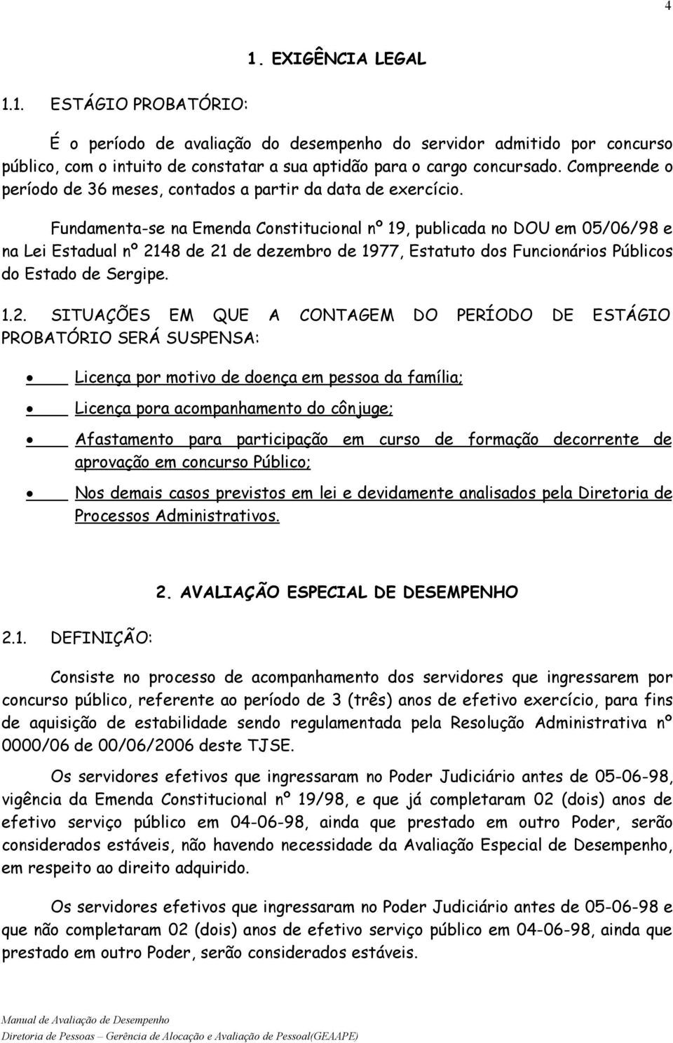 Fundamenta-se na Emenda Constitucional nº 19, publicada no DOU em 05/06/98 e na Lei Estadual nº 21