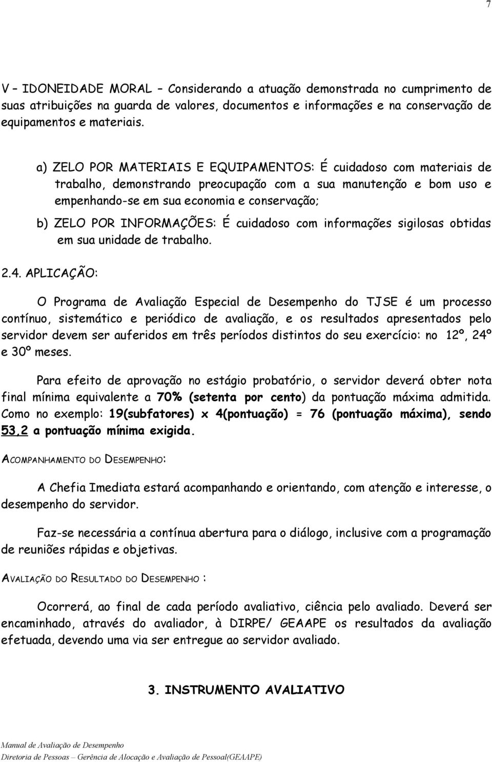 INFORMAÇÕES: É cuidadoso com informações sigilosas obtidas em sua unidade de trabalho. 2.4.